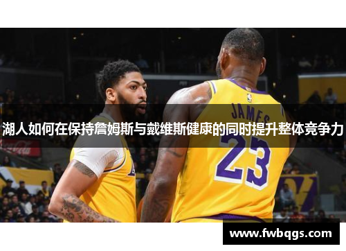 湖人如何在保持詹姆斯与戴维斯健康的同时提升整体竞争力