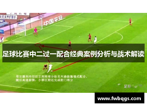 足球比赛中二过一配合经典案例分析与战术解读